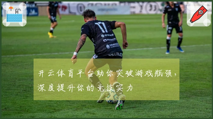 开云体育平台助你突破游戏瓶颈，深度提升你的竞技实力
